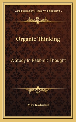 Organic Thinking: A Study In Rabbinic Thought - Kadushin, Max