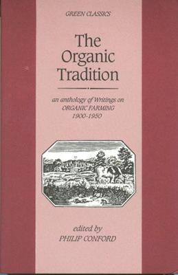 Organic Tradition: An Anthology of Writings on Organic Farming 1900-1950 - Conford, Philip, Ph.D. (Editor)