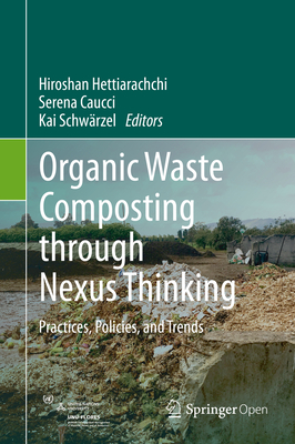 Organic Waste Composting Through Nexus Thinking: Practices, Policies, and Trends - Hettiarachchi, Hiroshan (Editor), and Caucci, Serena (Editor), and Schwrzel, Kai (Editor)