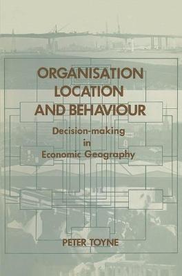 Organisation, location and behaviour : decision-making in economic geography - Toyne, Peter