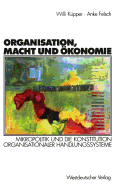 Organisation, Macht Und ?konomie: Mikropolitik Und Die Konstitution Organisationaler Handlungssysteme