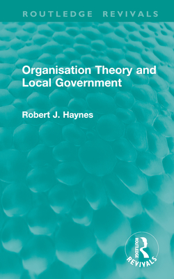 Organisation Theory and Local Government - Haynes, Robert J