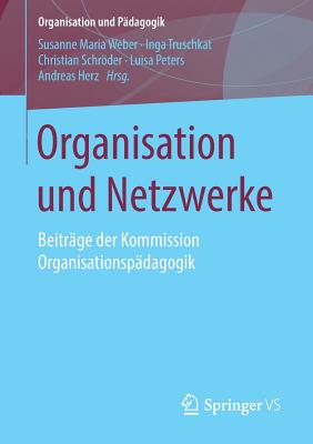 Organisation Und Netzwerke: Beitr?ge Der Kommission Organisationsp?dagogik - Weber, Susanne Maria (Editor), and Truschkat, Inga (Editor), and Schrder, Christian (Editor)
