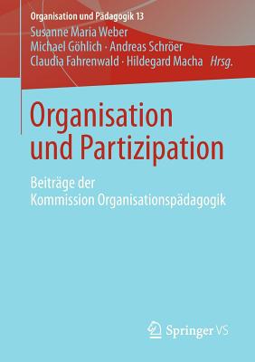 Organisation Und Partizipation: Beitrage Der Kommission Organisationspadagogik - Weber, Susanne Maria (Editor), and Ghlich, Michael (Editor), and Schrer, Andreas (Editor)
