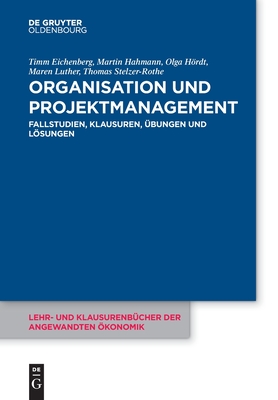 Organisation Und Projektmanagement: Fallstudien, Klausuren, ?bungen Und Lsungen - Eichenberg, Timm, and Hahmann, Martin, and Hrdt, Olga