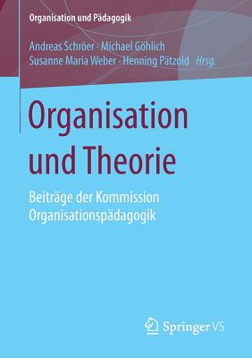 Organisation Und Theorie: Beitrage Der Kommission Organisationspadagogik - Schrer, Andreas (Editor), and Ghlich, Michael (Editor), and Weber, Susanne Maria (Editor)