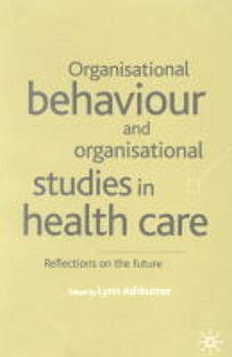 Organisational Behaviour and Organisation Studies in Health Care: Reflections on the Future - Ashburner, L. (Editor)