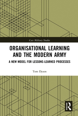 Organisational Learning and the Modern Army: A New Model for Lessons-Learned Processes - Dyson, Tom