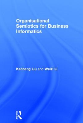 Organisational Semiotics for Business Informatics - Liu, Kecheng, and Li, Weizi
