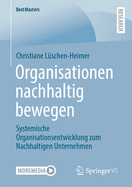 Organisationen nachhaltig bewegen: Systemische Organisationsentwicklung zum Nachhaltigen Unternehmen