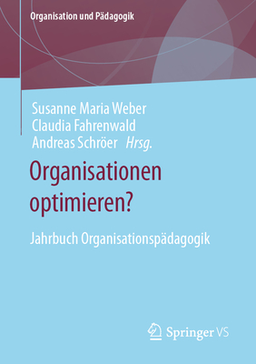Organisationen Optimieren?: Jahrbuch Organisationsp?dagogik - Weber, Susanne Maria (Editor), and Fahrenwald, Claudia (Editor), and Schrer, Andreas (Editor)