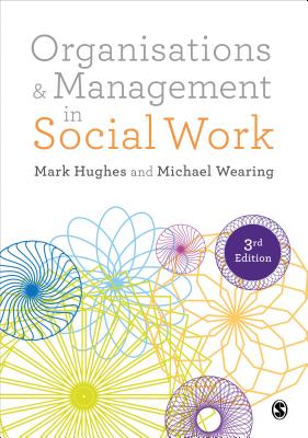 Organisations and Management in Social Work: Everyday Action for Change - Hughes, Mark, and Wearing, Michael