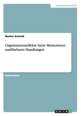 Organisationseffekte Beim Memorieren Ausfuhrbarer Handlungen - Schmidt, Markus