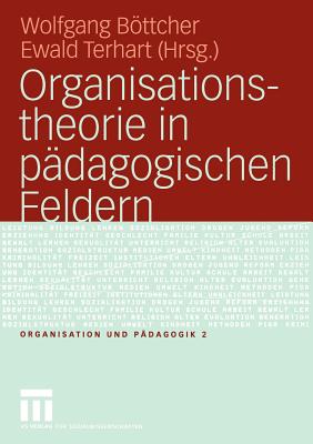 Organisationstheorie in Padagogischen Feldern: Analyse Und Gestaltung - Bttcher, Wolfgang (Editor), and Terhart, Ewald (Editor)