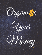 Organise Your Money: Fulfill Everything Inside and Be Organised in Budget Bills Debt