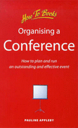 Organising a Conference: How to Plan and Run an Outstanding and Effective Event