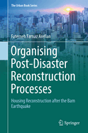Organising Post-Disaster Reconstruction Processes: Housing Reconstruction After the Bam Earthquake