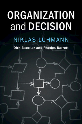 Organization and Decision - Luhmann, Niklas, and Baecker, Dirk (Editor), and Barrett, Rhodes (Translated by)