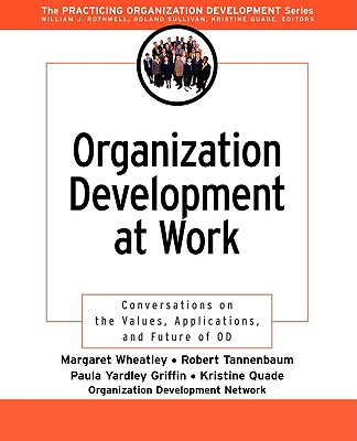 Organization Development at Work: Conversations on the Values, Applications, and Future of Od - Wheatley, Margaret, and Tannenbaum, Robert, and Griffin, Paula Yardley