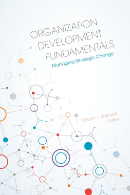 Organization Development Fundamentals: Managing Strategic Change - Rothwell, William J (Editor)