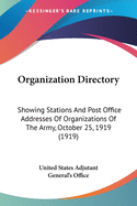 Organization Directory: Showing Stations And Post Office Addresses Of Organizations Of The Army, October 25, 1919 (1919)