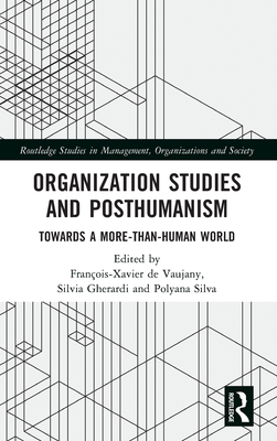 Organization Studies and Posthumanism: Towards a More-than-Human World - de Vaujany, Franois-Xavier (Editor), and Gherardi, Silvia (Editor), and Silva, Polyana (Editor)