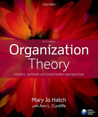 Organization Theory: Modern, Symbolic and Postmodern Perspectives - Hatch, Mary Jo, and Cunliffe, Ann L.