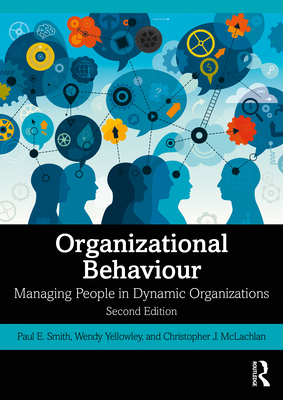 Organizational Behaviour: Managing People in Dynamic Organizations - Smith, Paul E, and Yellowley, Wendy, and McLachlan, Christopher J