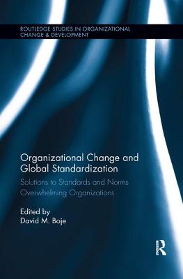 Organizational Change and Global Standardization: Solutions to Standards and Norms Overwhelming Organizations - Boje, David M. (Editor)