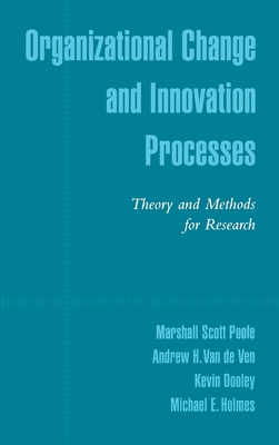 Organizational Change and Innovation Processes: Theory and Methods for Research - Poole, Marshall Scott, PhD, and Van de Ven, Andrew H, and Dooley, Kevin