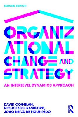 Organizational Change and Strategy: An Interlevel Dynamics Approach - Coghlan, David, and Rashford, Nicholas, and Neiva de Figueiredo, Joo