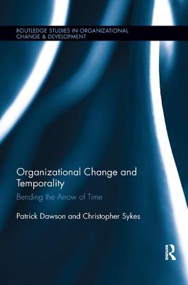 Organizational Change and Temporality: Bending the Arrow of Time - Dawson, Patrick, and Sykes, Christopher