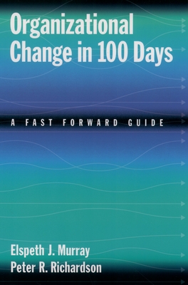 Organizational Change in 100 Days: A Fast Forward Guide - Murray, Elspeth J, and Richardson, Peter R