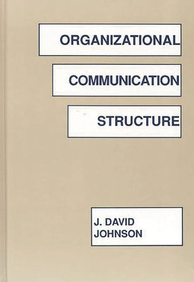 Organizational Communication Structure - Johnson, J David