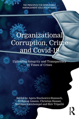 Organizational Corruption, Crime and Covid-19: Upholding Integrity and Transparency in Times of Crises - Stachowicz-Stanusch, Agata (Editor), and Amann, Wolfgang (Editor), and Hauser, Christian (Editor)