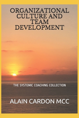 Organizational Culture and Team Development: The Systemic Coaching Collection - Cardon MCC, Alain