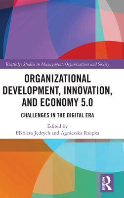 Organizational Development, Innovation, and Economy 5.0: Challenges in the Digital Era - J drych, El bieta (Editor), and Rzepka, Agnieszka (Editor)