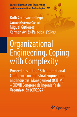 Organizational Engineering, Coping with Complexity: Proceedings of the 18th International Conference on Industrial Engineering and Industrial Management (ICIEIM) - XXVIII Congreso de Ingeniera de Organizacin (CIO2024) - Carrasco-Gallego, Ruth (Editor), and Moreno-Serna, Jaime (Editor), and Gutierrez, Miguel (Editor)