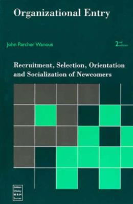 Organizational Entry: Recruitment, Selection, Orientation, and Socialization of Newcomers - Wanous, John Parcher