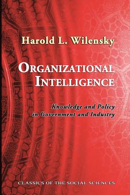 Organizational Intelligence: Knowledge and Policy in Government and Industry - Smelser, Neil J (Foreword by), and Wilensky, Harold L