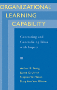 Organizational Learning Capability: Generating and Generalizing Ideas with Impact