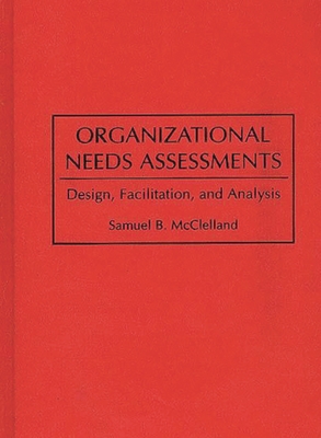 Organizational Needs Assessments: Design, Facilitation, and Analysis - McClelland, Samuel B