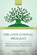 Organizational Progeny: Why Governments are Losing Control over the Proliferating Structures of Global Governance