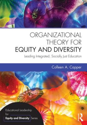 Organizational Theory for Equity and Diversity: Leading Integrated, Socially Just Education - Capper, Colleen A.