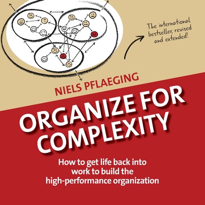 Organize for Complexity: How to Get Life Back Into Work to Build the High-Performance Organization - Pflaeging, Niels