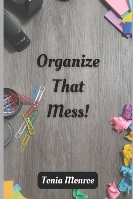 Organize That Mess! - Monroe, Tonia