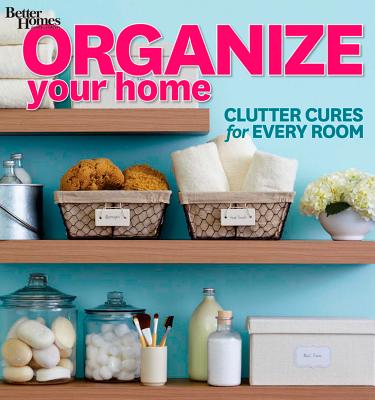 Organize Your Home: Clutter Cures for Every Room (Better Homes and Gardens) - Better Homes and Gardens