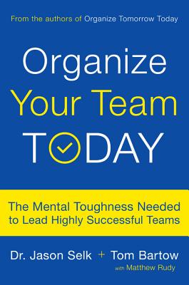 Organize Your Team Today: The Mental Toughness Needed to Lead Highly Successful Teams - Selk, Jason, and Bartow, Tom, and Rudy, Matthew
