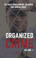Organized Crime Volume 1: The Great Train Robbery, the Mafia and John Dillinger - 3 Books in 1