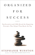 Organized for Success: Top Executives and Ceos Reveal the Organizing Principles That Helped Them Reach the Top